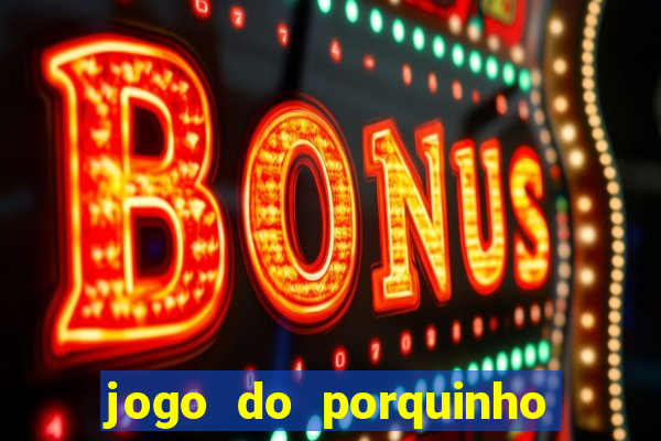 jogo do porquinho que ganha dinheiro